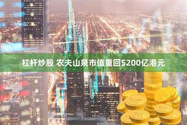 杠杆炒股 农夫山泉市值重回5200亿港元